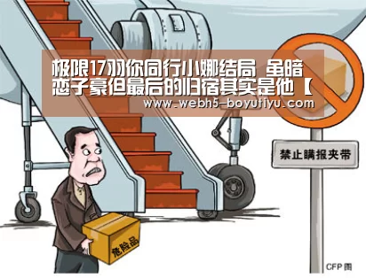 极限17羽你同行小娜结局 虽暗恋子豪但最后的归宿其实是他【 boyu tiyu】