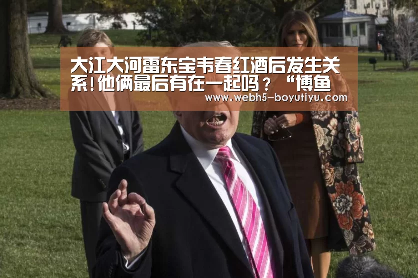 大江大河雷东宝韦春红酒后发生关系!他俩最后有在一起吗?“博鱼体育”(图4) 博鱼体育