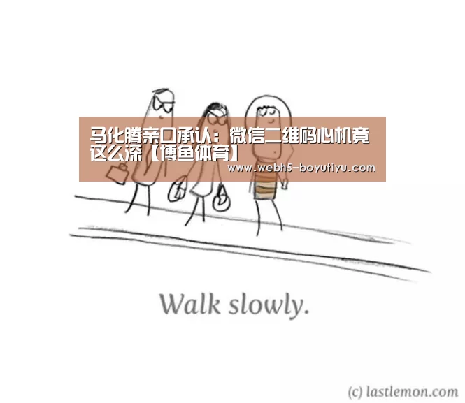 马化腾亲口承认:微信二维码心机竟这么深【博鱼体育】(图3) 博鱼官网